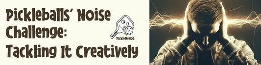 Pickleballs' Noise Challenge: Tackling It Creatively