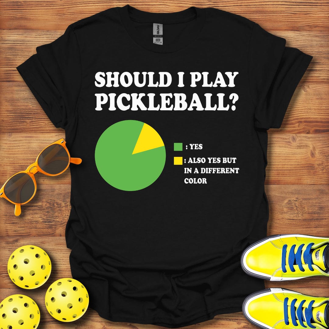 Should I Play Pickleball? T-Shirt