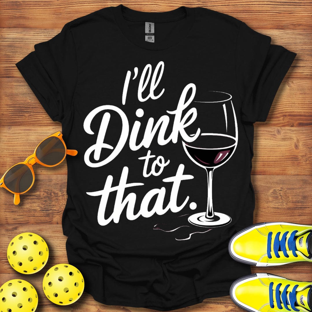 I'll Dink To That Wine Unisex T-Shirt