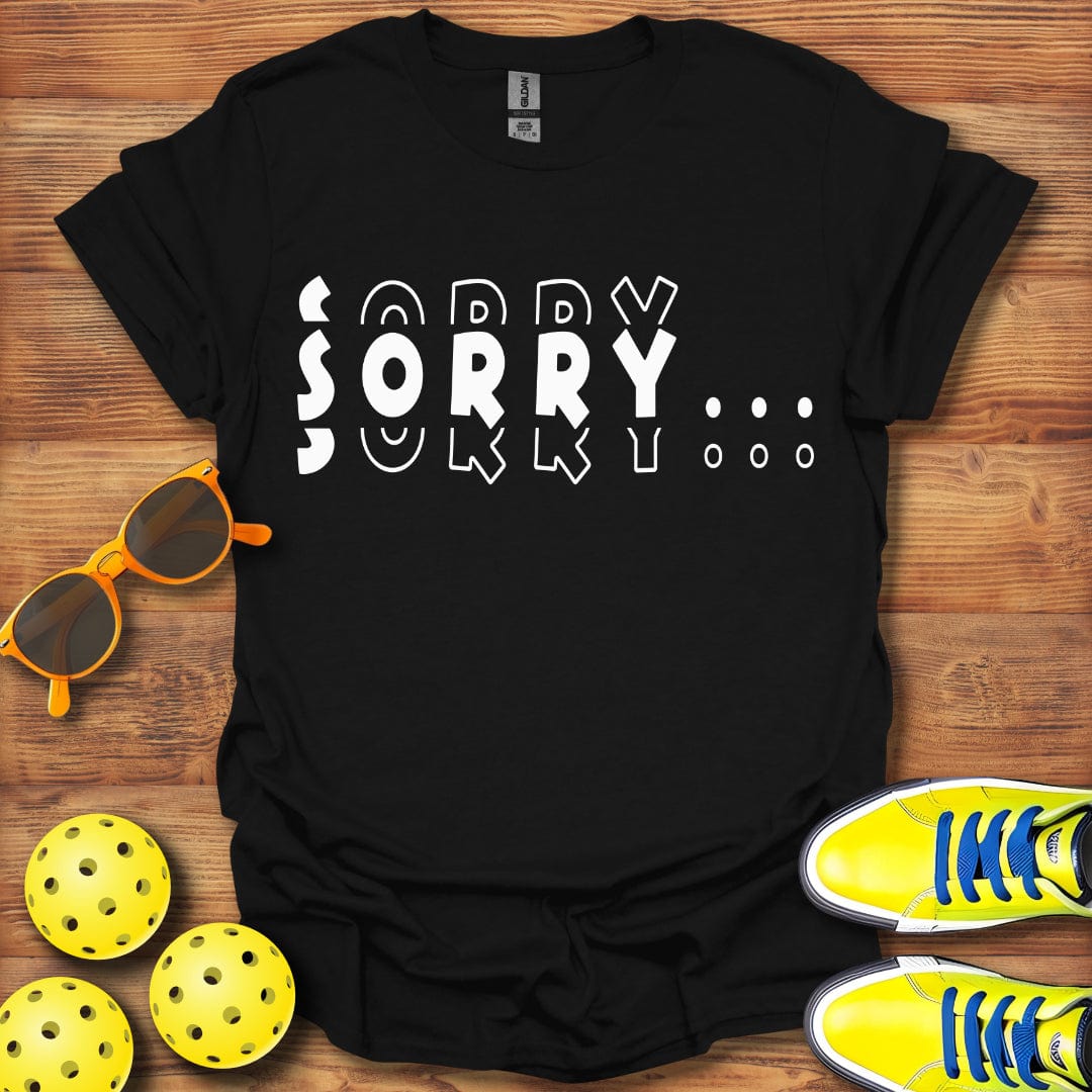 Sorry, Sorry, Sorry Pickleball T-Shirt