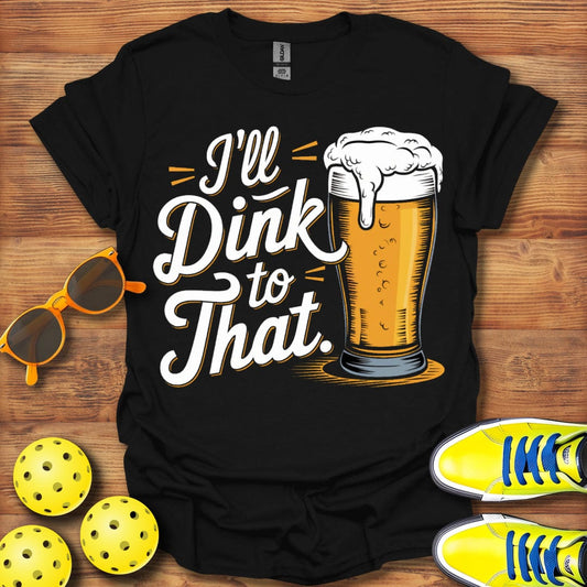 I'll Dink To That Beer Unisex T-Shirt