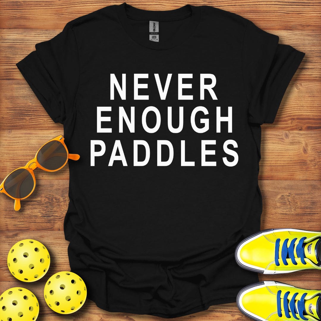 Never Enough Pickleball Paddles T-Shirt