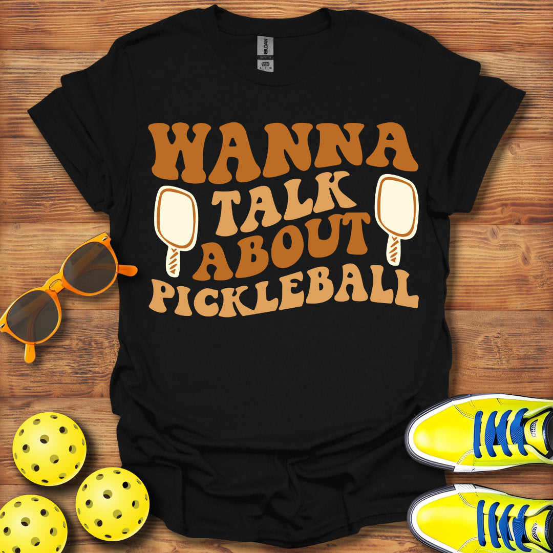 Wanna Talk About Pickleball T-Shirt