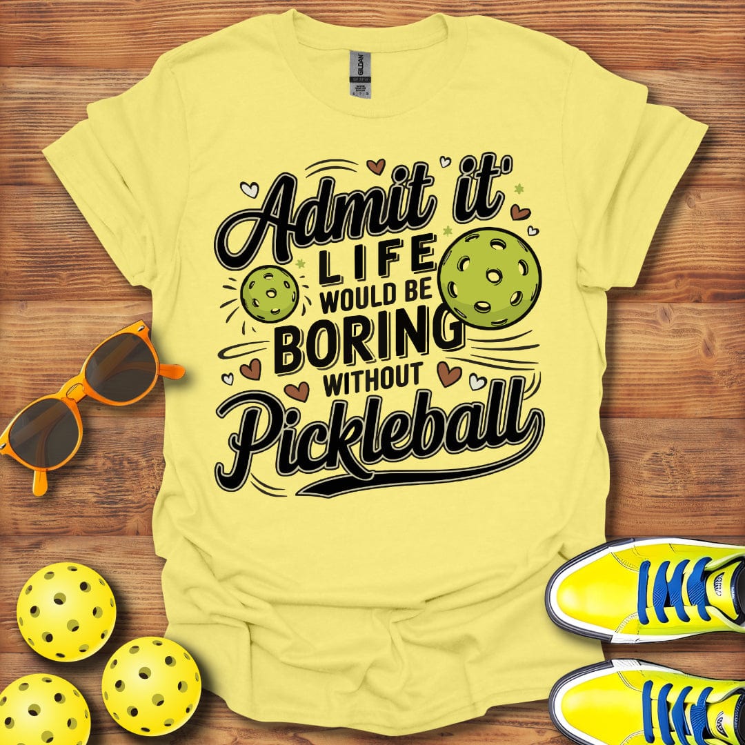 Life Would Be Boring Pickleball T-Shirt