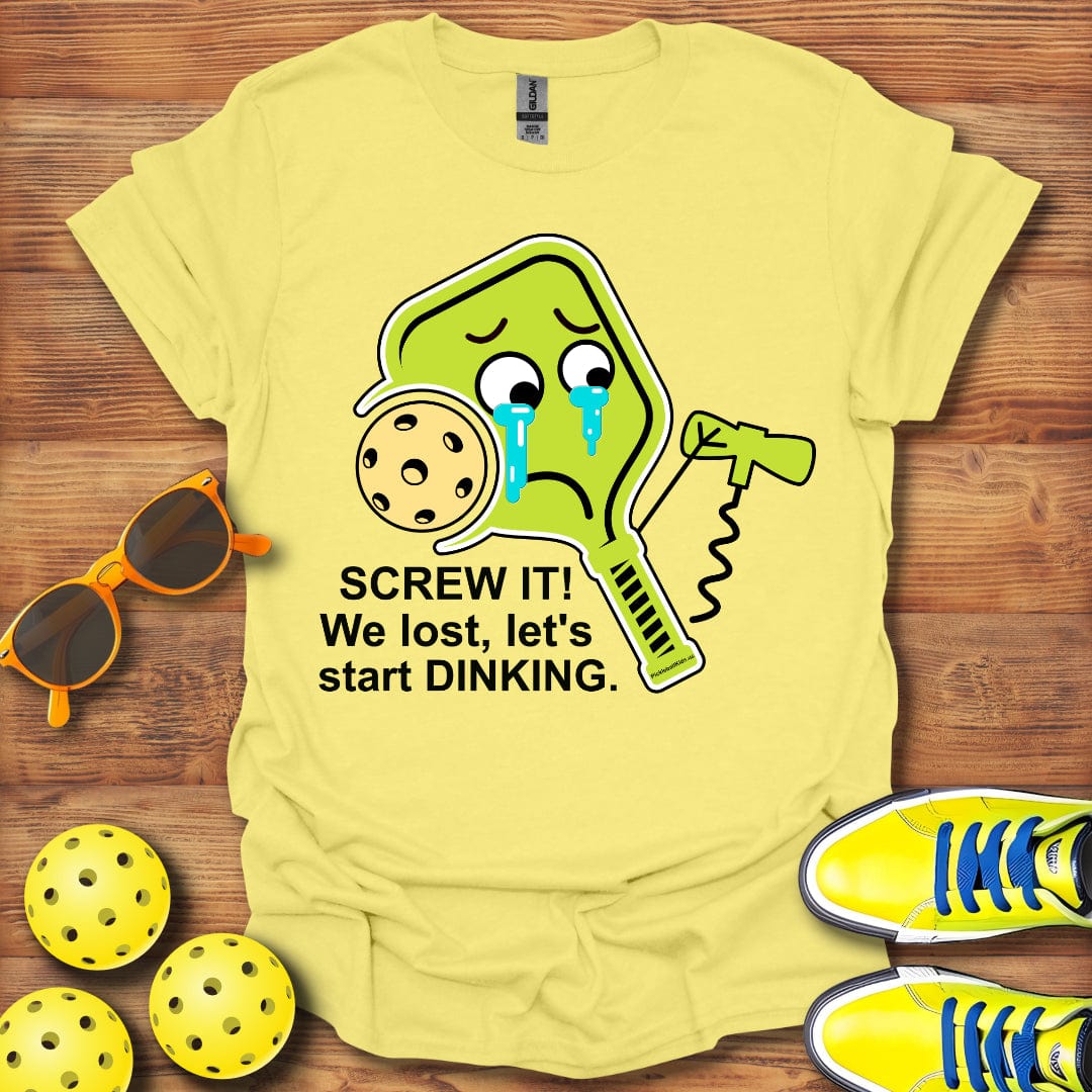 Screw It! We Lost Let's Start Dinking Unisex T-Shirt