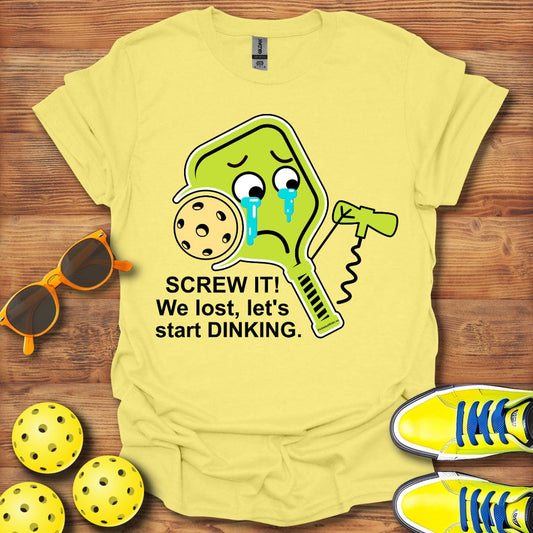 Screw It! We Lost Let's Start Dinking Unisex T-Shirt