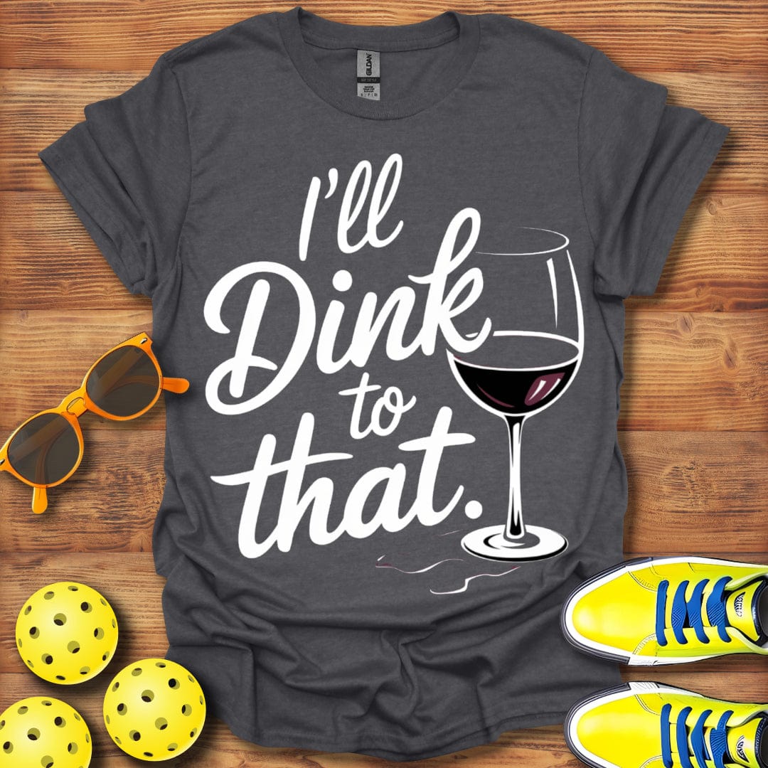 I'll Dink To That Wine Unisex T-Shirt