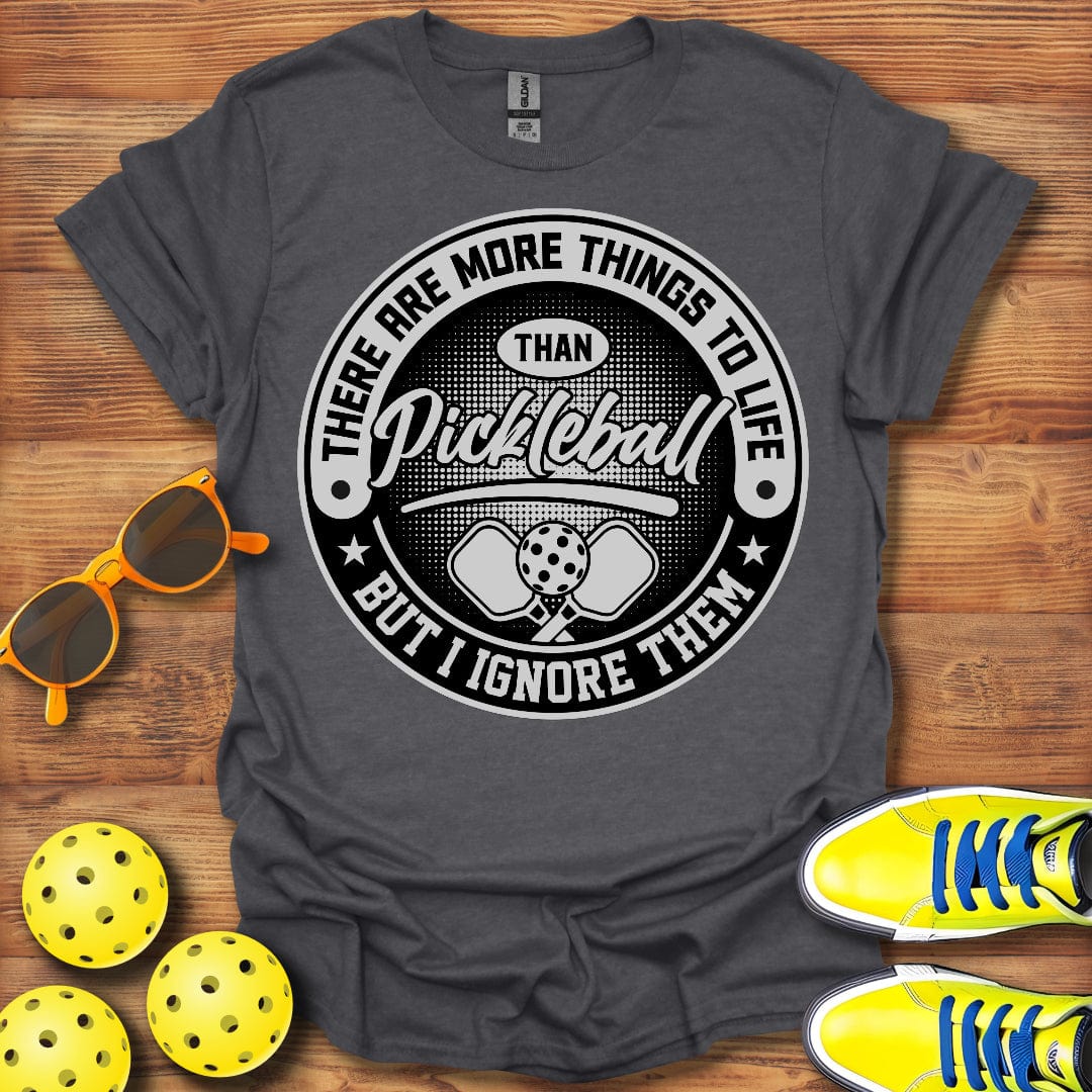 Things To Life Than Pickleball T-Shirt