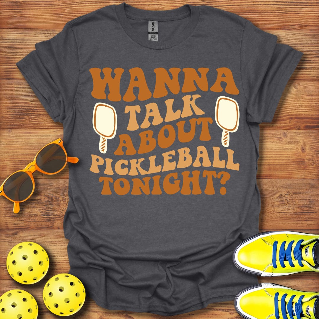 Wanna Talk Pickleball Tonight T-Shirt