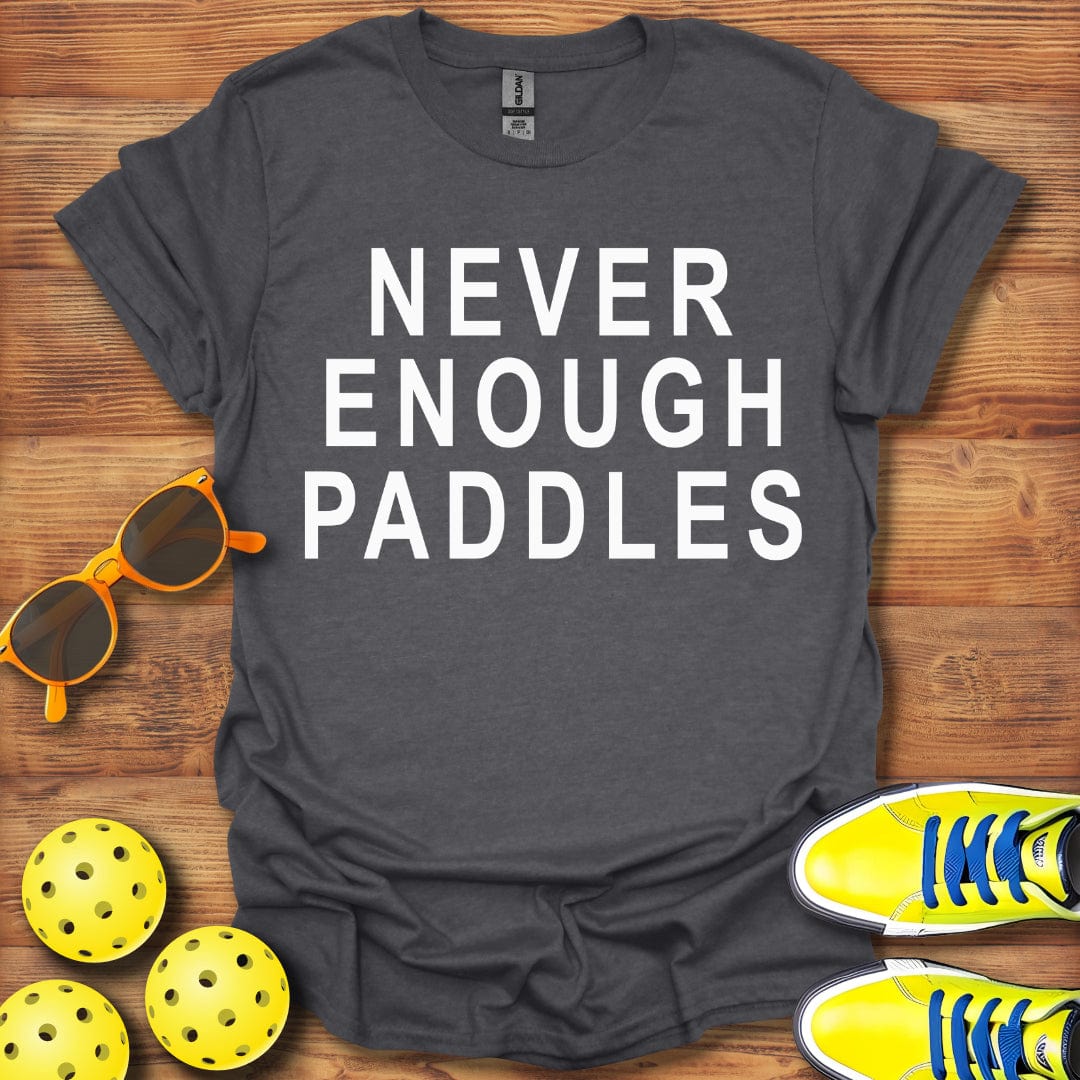 Never Enough Pickleball Paddles T-Shirt