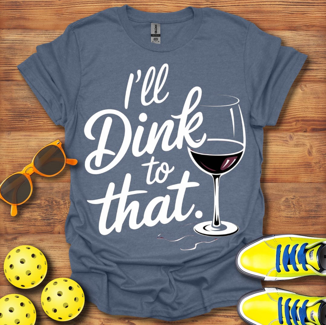 I'll Dink To That Wine Unisex T-Shirt