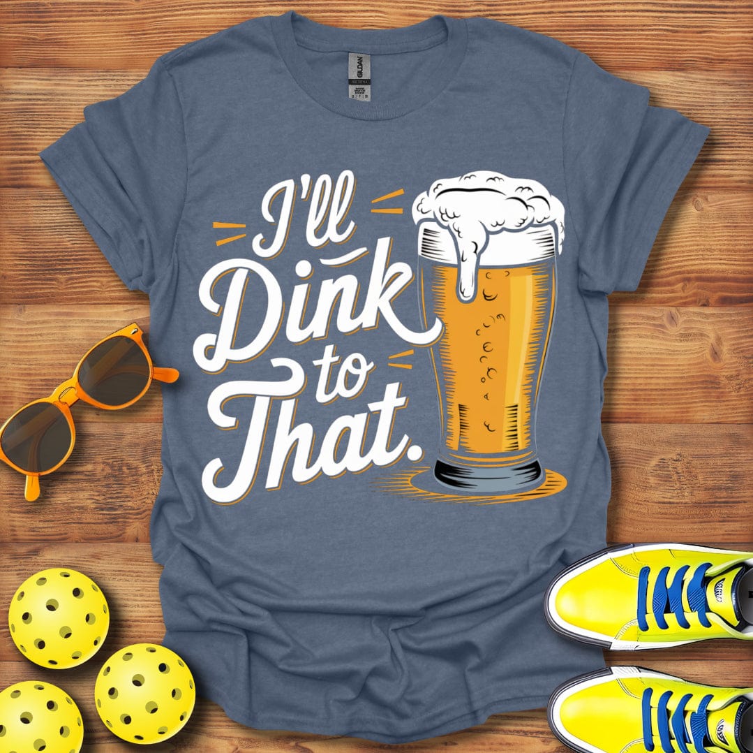 I'll Dink To That Beer Unisex T-Shirt