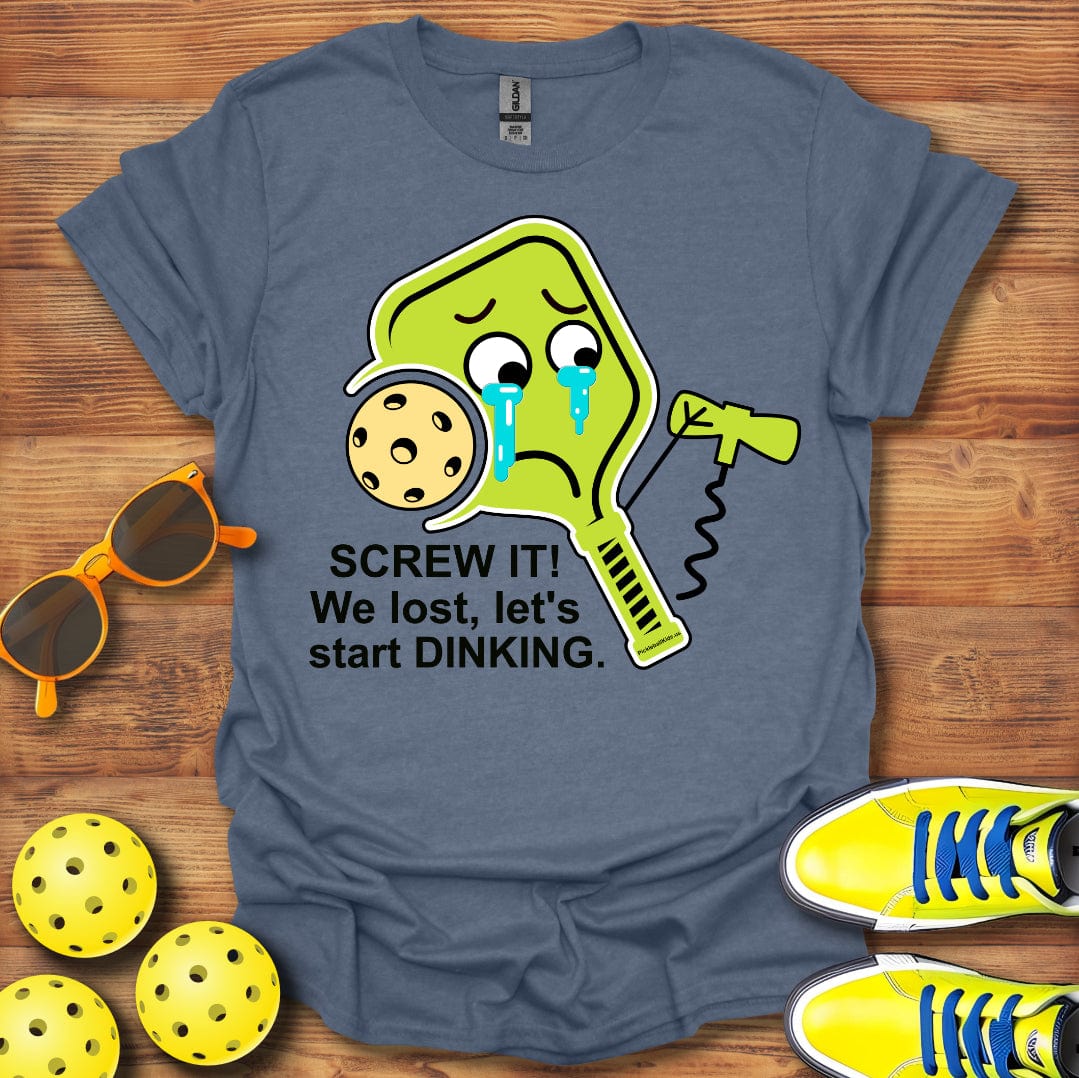 Screw It! We Lost Let's Start Dinking Unisex T-Shirt