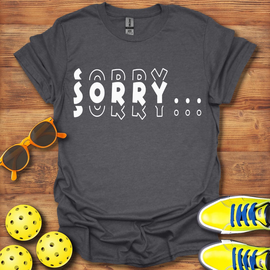 Sorry, Sorry, Sorry Pickleball T-Shirt