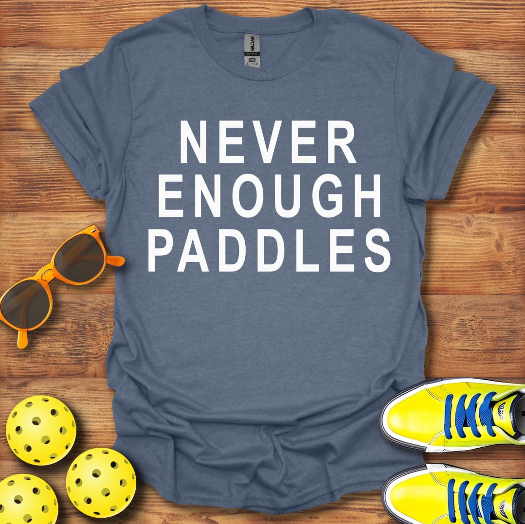 Never Enough Pickleball Paddles T-Shirt