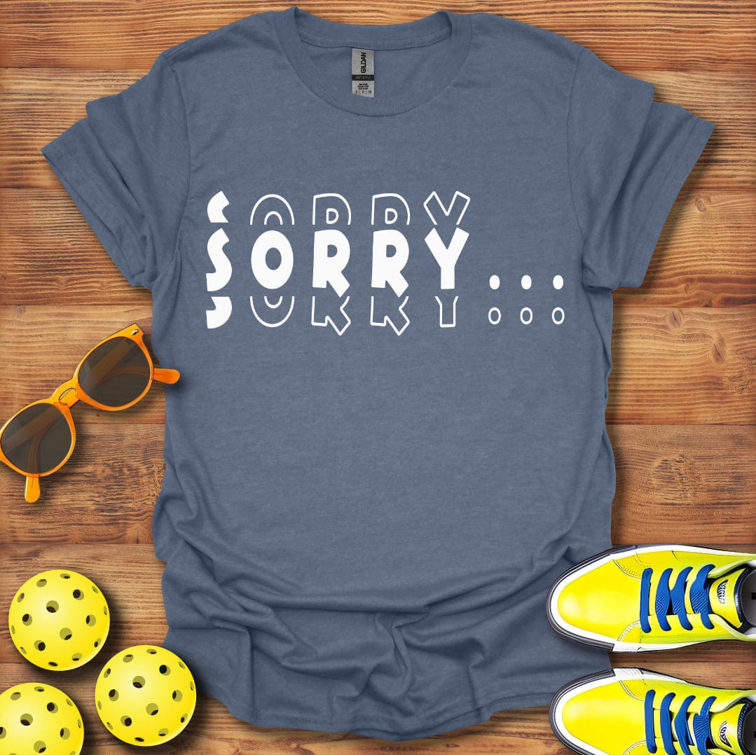 Sorry, Sorry, Sorry Pickleball T-Shirt