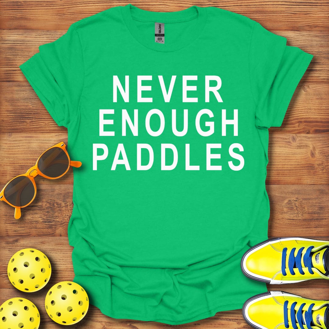 Never Enough Pickleball Paddles T-Shirt