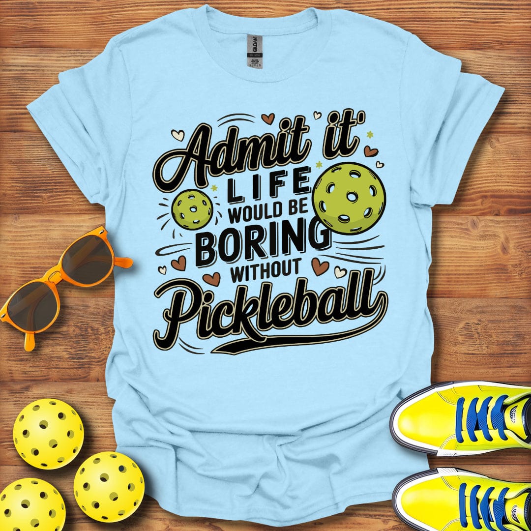 Life Would Be Boring Pickleball T-Shirt