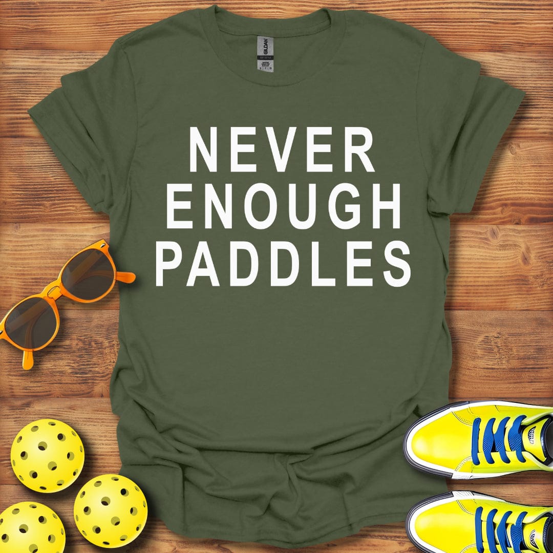 Never Enough Pickleball Paddles T-Shirt