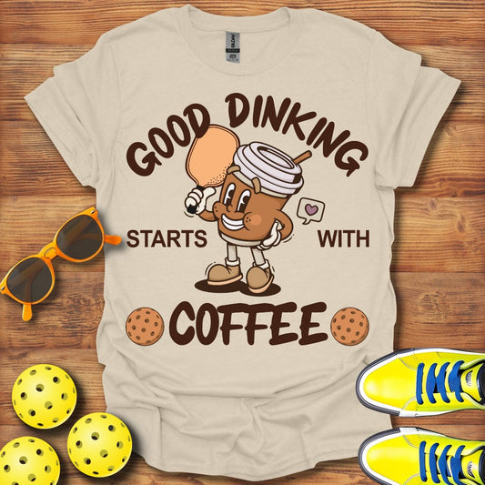 Dinking Starts With Coffee T-Shirt