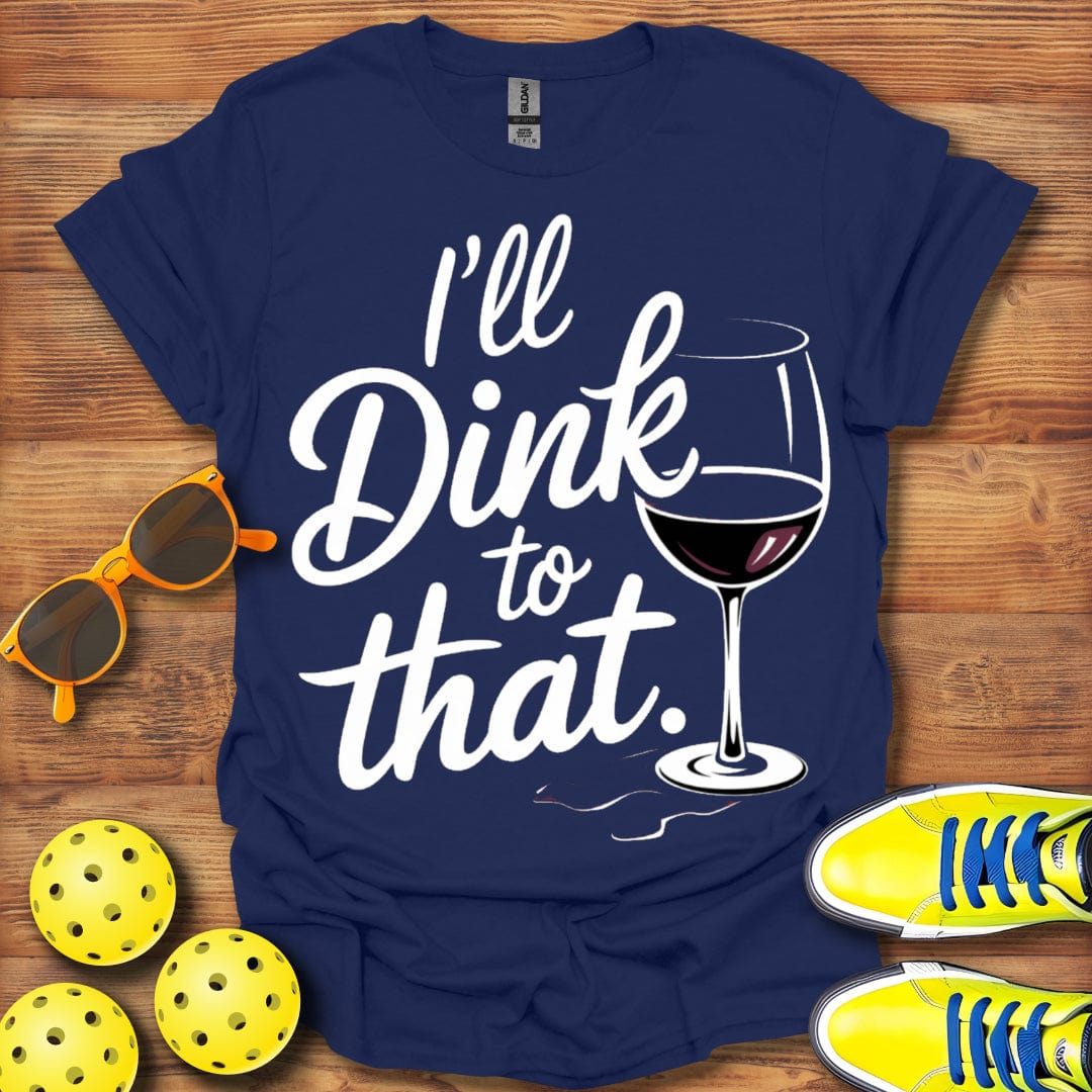 I'll Dink To That Wine Unisex T-Shirt