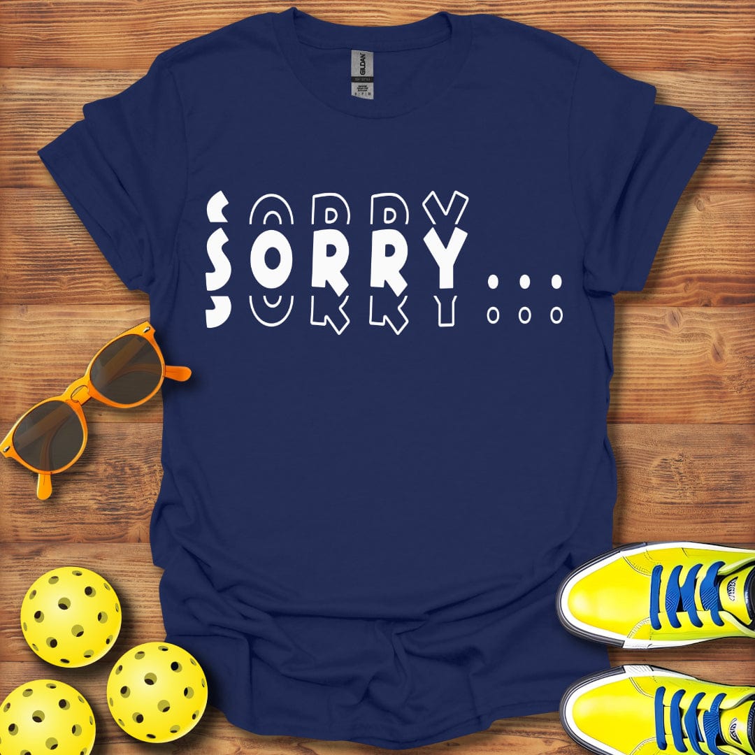 Sorry, Sorry, Sorry Pickleball T-Shirt