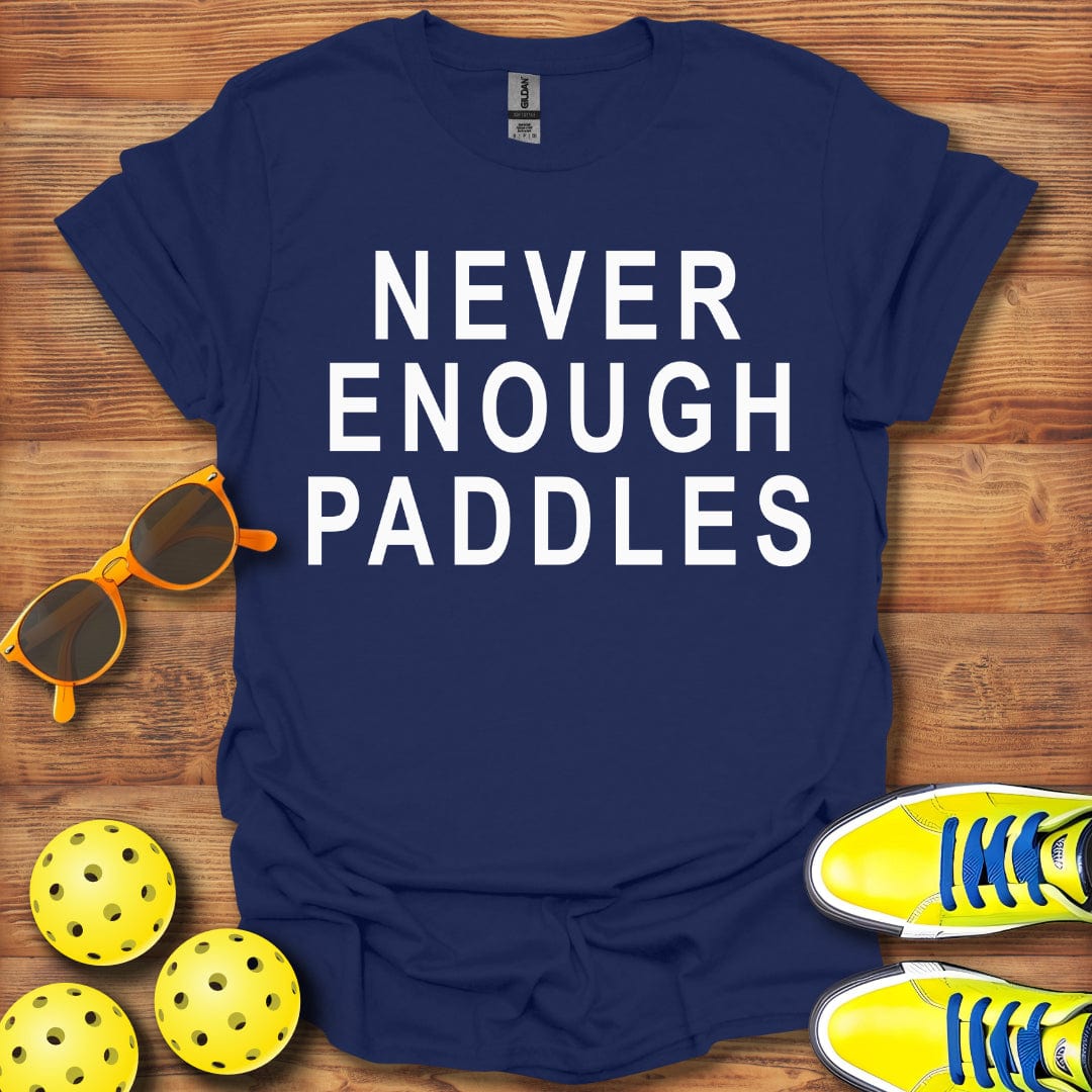 Never Enough Pickleball Paddles T-Shirt