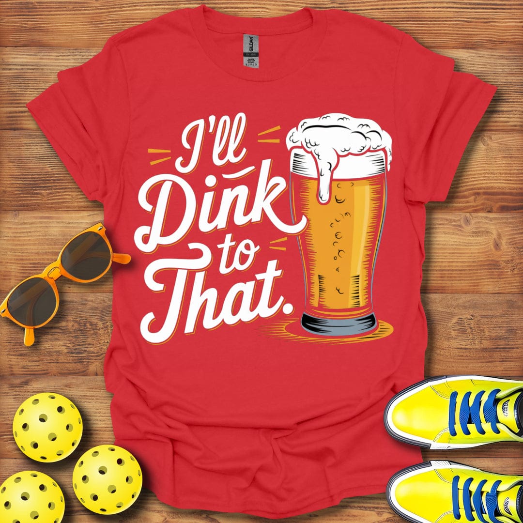 I'll Dink To That Beer Unisex T-Shirt