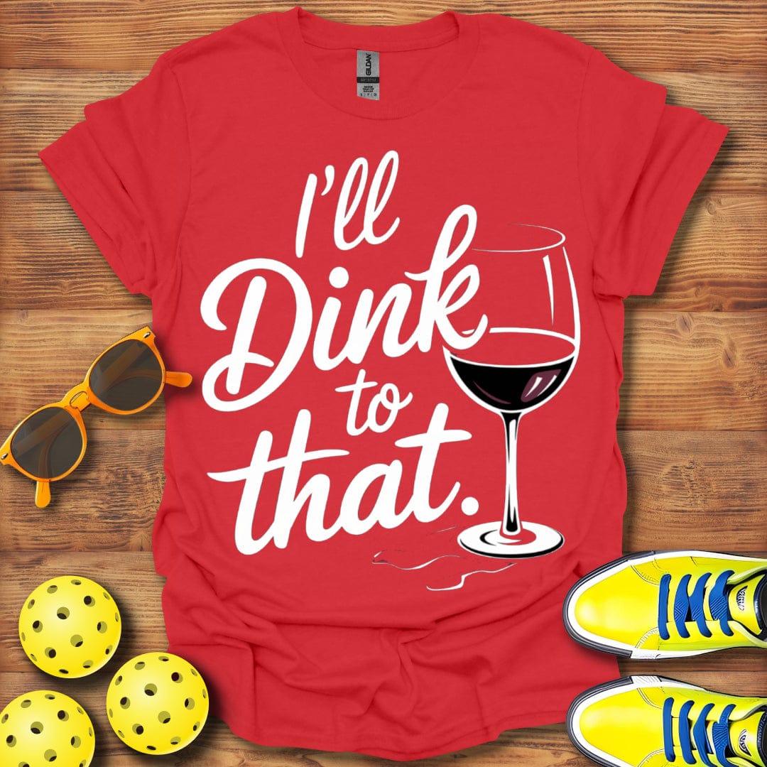 I'll Dink To That Wine Unisex T-Shirt