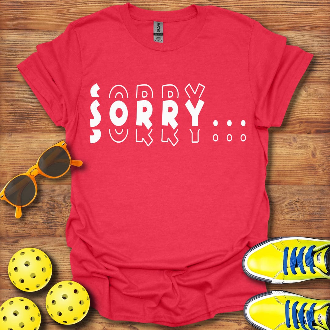 Sorry, Sorry, Sorry Pickleball T-Shirt