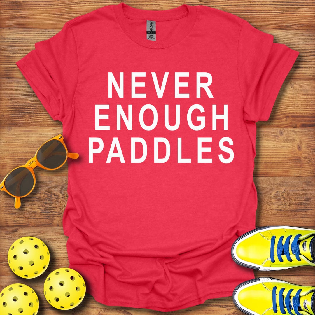 Never Enough Pickleball Paddles T-Shirt