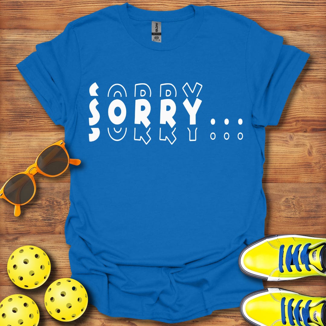 Sorry, Sorry, Sorry Pickleball T-Shirt