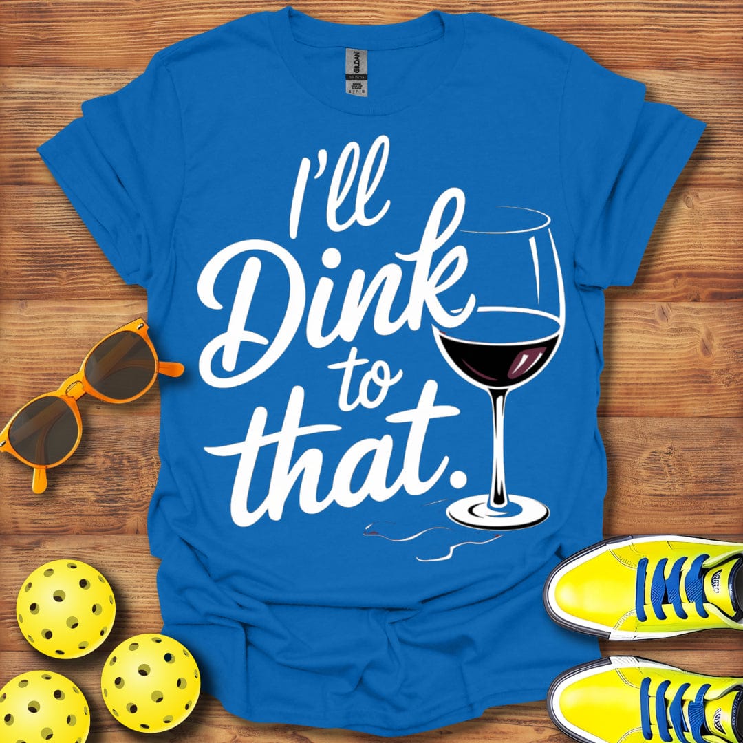 I'll Dink To That Wine Unisex T-Shirt