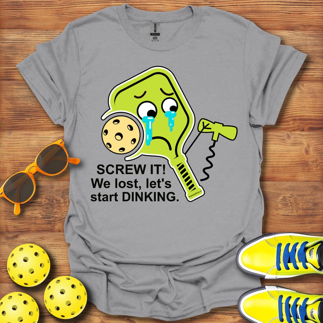 Screw It! We Lost Let's Start Dinking Unisex T-Shirt