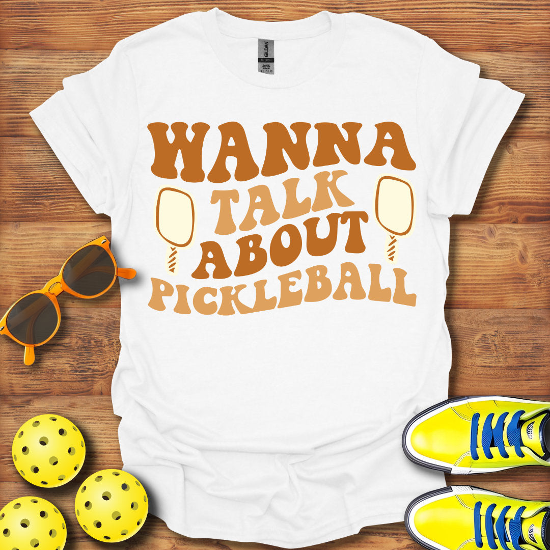 Wanna Talk About Pickleball T-Shirt