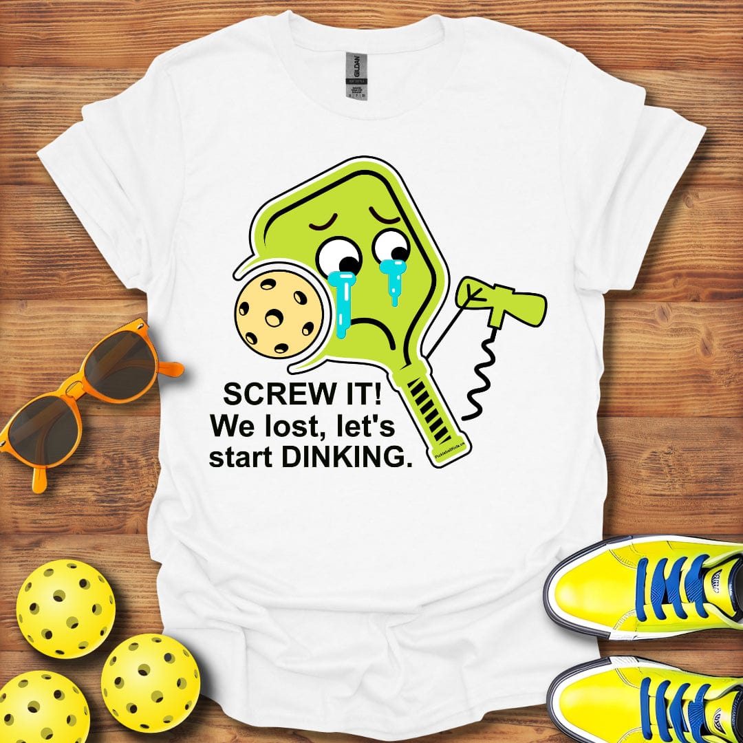 Screw It! We Lost Let's Start Dinking Unisex T-Shirt