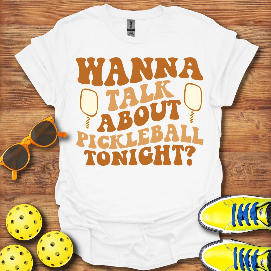 Wanna Talk Pickleball Tonight T-Shirt